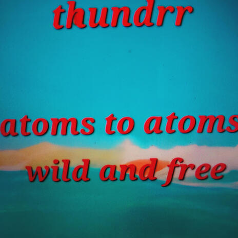 Atoms to atoms, wild and free | Boomplay Music