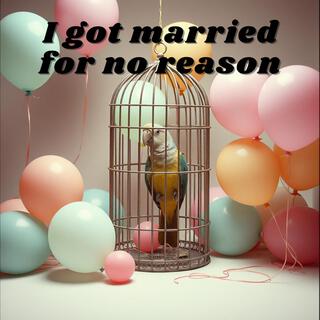 2 I got married for no reason