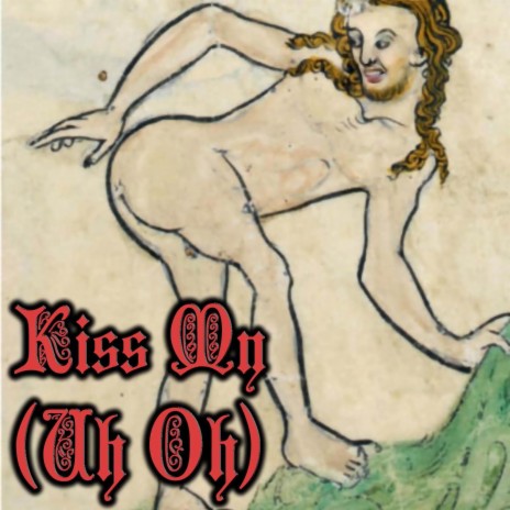 Kiss My (Uh Oh) (Medieval Version) | Boomplay Music