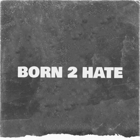 Born 2 Hate | Boomplay Music