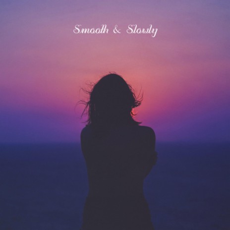 Smooth and Slowly | Boomplay Music
