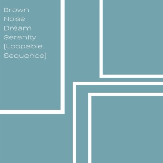 Brown Noise Dream Serenity (Loopable Sequence)