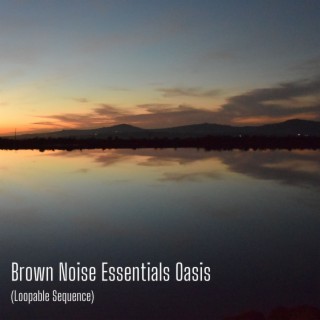 Brown Noise Essentials Oasis (Loopable Sequence)