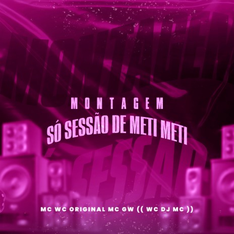 Montagem Só Sessão de Meti Meti ft. Mc Wc Original & WC DJ MC | Boomplay Music