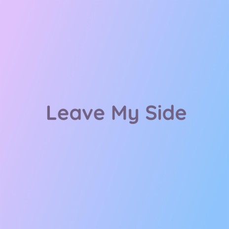 Leave My Side | Boomplay Music