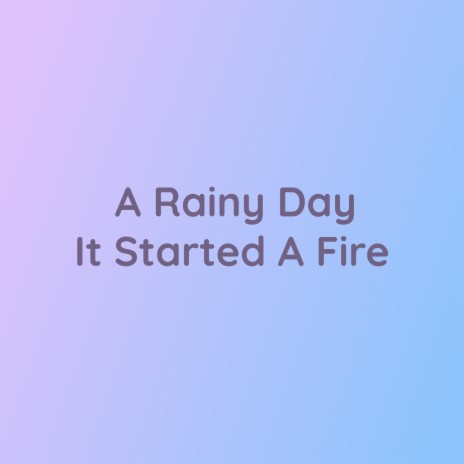 A Rainy Day It Started A Fire | Boomplay Music