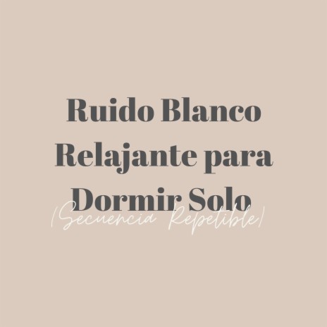 Ruido Blanco Relajante para Dormir Solo (Secuencia Repetible) | Boomplay Music