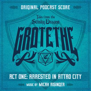 Tales from the Stinky Dragon — Grotethe Act 1: Arrested in Attro City