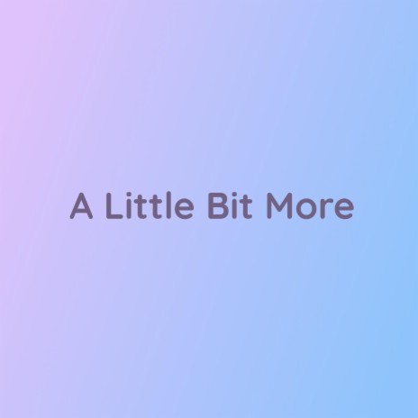 A Little Bit More | Boomplay Music