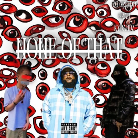 NONE OF THAT ft. 03 Greedo & Kybandz | Boomplay Music