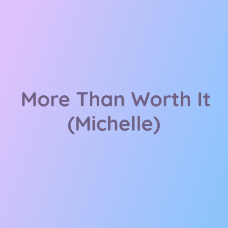 More Than Worth It (Michelle) | Boomplay Music