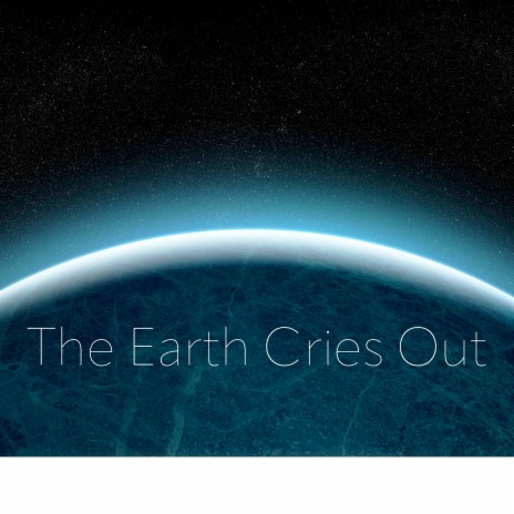 The Earth Cries Out