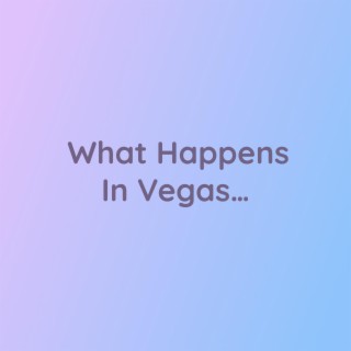What Happens In Vegas…