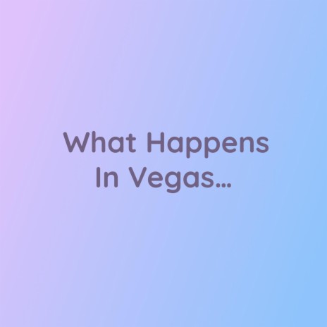 What Happens In Vegas… | Boomplay Music