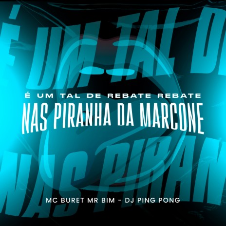 É um Tal de Rebate Rebate nas Piranha da Marcone ft. MC Buret & MC MR Bim | Boomplay Music