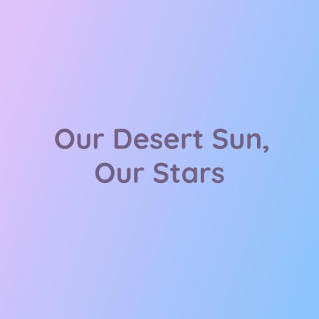Our Desert Sun, Our Stars | Boomplay Music