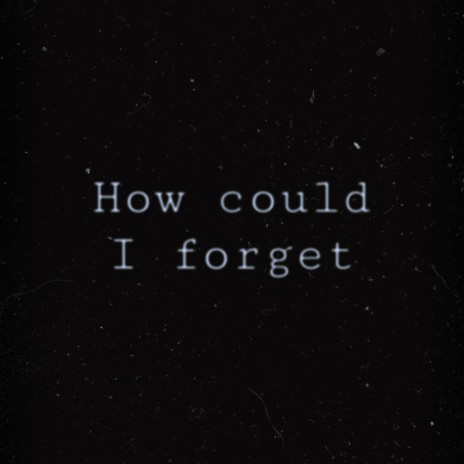 How Could I Forget | Boomplay Music