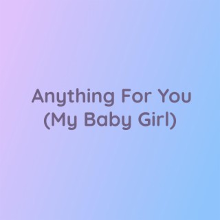 Anything For You (My Baby Girl)