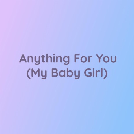 Anything For You (My Baby Girl) | Boomplay Music