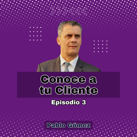 Conoce a tu Cliente. Episodio 3