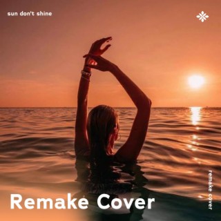 Sun Don’t Shine - Remake Cover