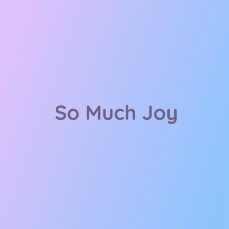 So Much Joy | Boomplay Music