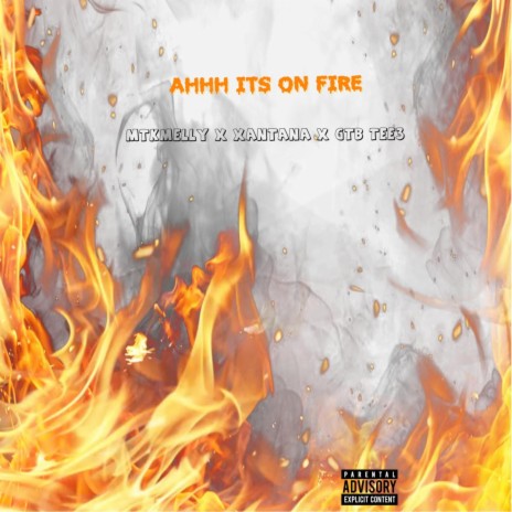 AHHH Its On Fire! ft. Xantana & GTB Tee3 | Boomplay Music