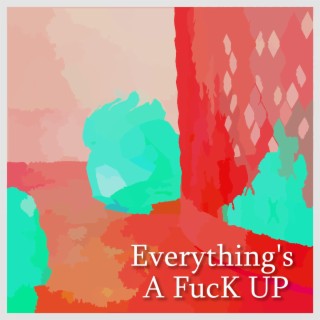 Everything's A FucK UP