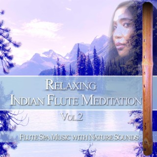 Relaxing Indian Flute Meditation, Vol. 2: Flute Spa Music with Nature Sounds