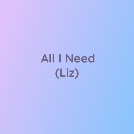 All I Need (Liz)
