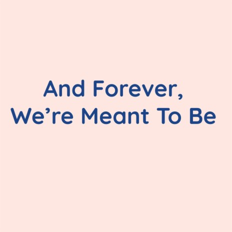 And Forever, We're Meant To Be | Boomplay Music