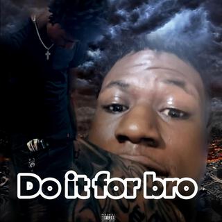 Do it for bro