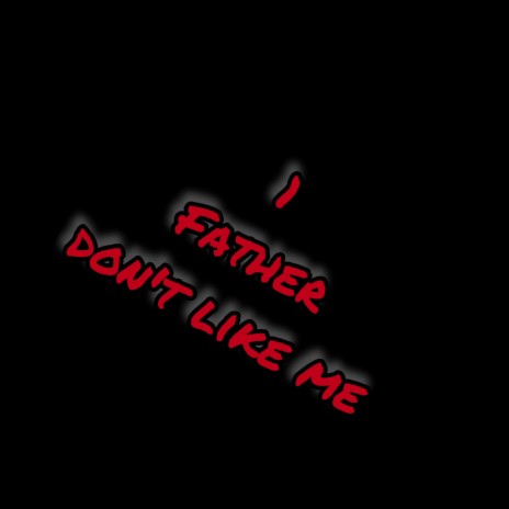 1 FATHER DON'T LIKE ME | Boomplay Music