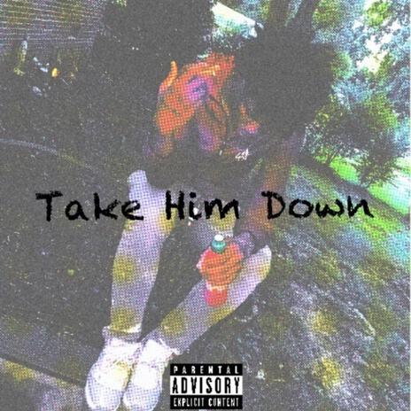 Take Him Down | Boomplay Music