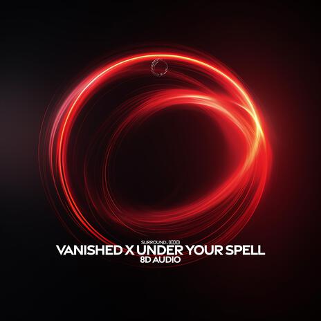 Vanished X Under Your Spell (8D Audio) ft. (((())))