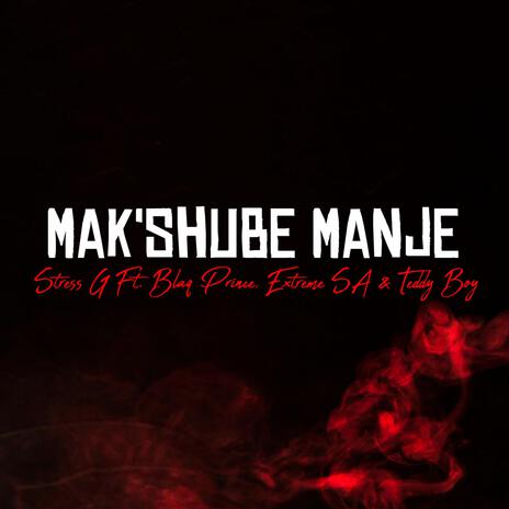 Mak'shube Manje (feat. Blaq Prince & Extreme & Teddy Boy) | Boomplay Music