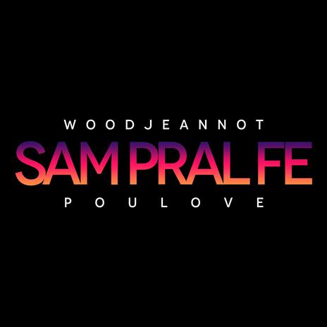 Sam Pral Fe ft. Woodjeannot & Poulove | Boomplay Music