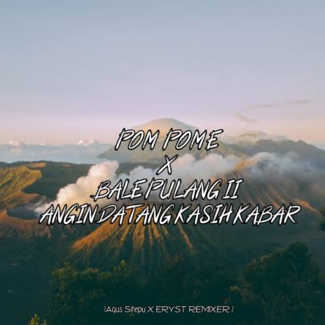 POM POM E X BALE PULANG II ANGIN DATANG KASIH KABAR ft. ERYST REMIXER | Boomplay Music