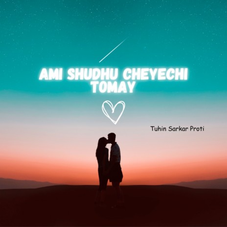Ami Shudhu Cheyechi Tomay | Boomplay Music