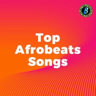 Top Afrobeats Songs