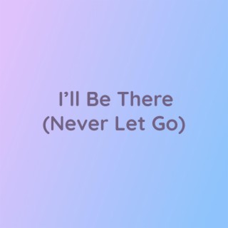 I'll Be There (Never Let Go)