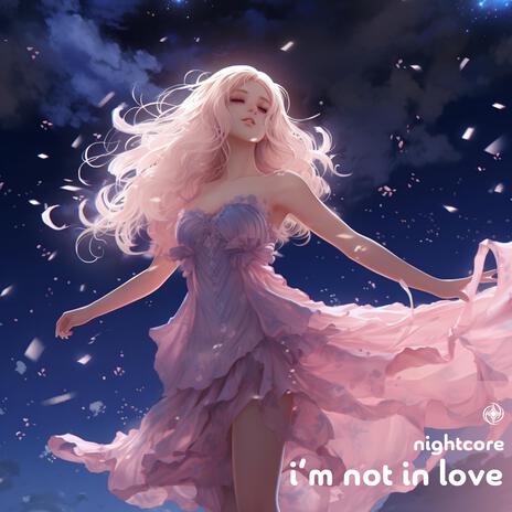 I’m Not In Love (Nightcore)