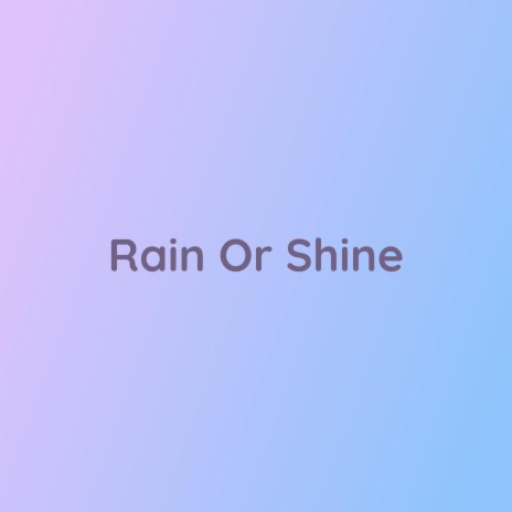 Rain Or Shine | Boomplay Music