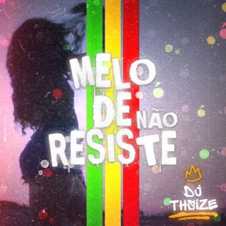 MELO DE NÃO RESISTE