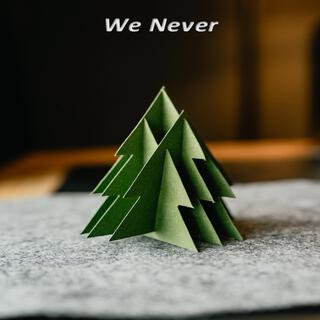 We Never