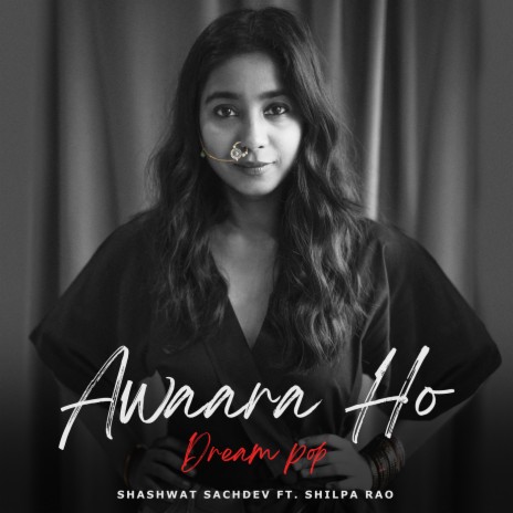 Awaara Ho - Dream Pop ft. Shilpa Rao | Boomplay Music