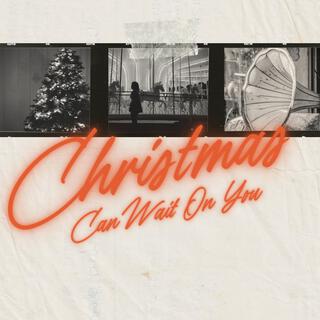 Christmas Can Wait On You