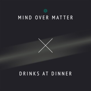 Mind Over Matter & Drinks at Dinner (EP)