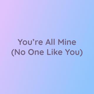 You're All Mine (No One Like You)