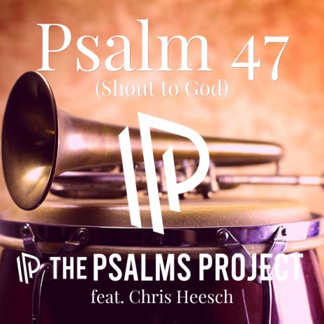 Psalm 47 (Shout to God) ft. Chris Heesch | Boomplay Music